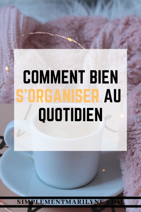 Comment bien s'organiser au quotidien. Quelques astuces simples pour notre bien-être.